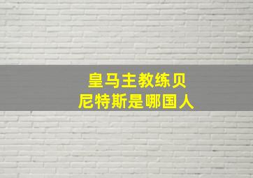 皇马主教练贝尼特斯是哪国人