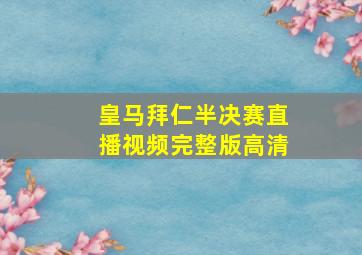 皇马拜仁半决赛直播视频完整版高清