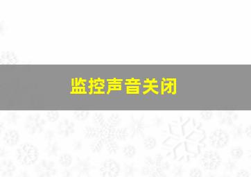 监控声音关闭