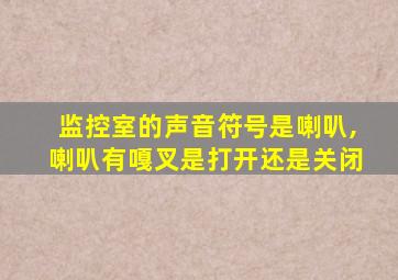 监控室的声音符号是喇叭,喇叭有嘎叉是打开还是关闭