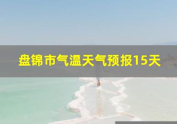 盘锦市气温天气预报15天