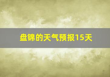 盘锦的天气预报15天