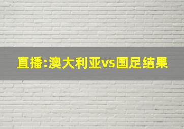 直播:澳大利亚vs国足结果