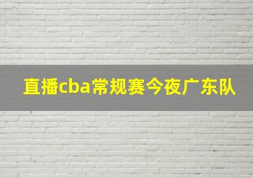 直播cba常规赛今夜广东队