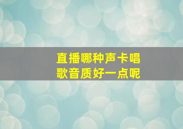 直播哪种声卡唱歌音质好一点呢