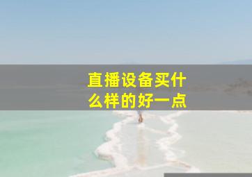 直播设备买什么样的好一点