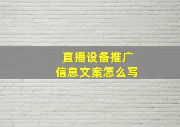 直播设备推广信息文案怎么写