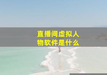 直播间虚拟人物软件是什么