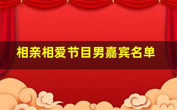 相亲相爱节目男嘉宾名单