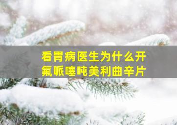 看胃病医生为什么开氟哌噻吨美利曲辛片