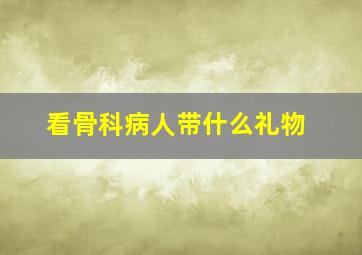 看骨科病人带什么礼物