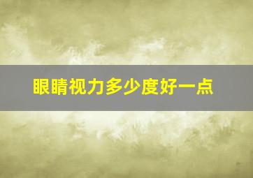 眼睛视力多少度好一点