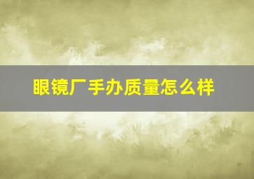 眼镜厂手办质量怎么样