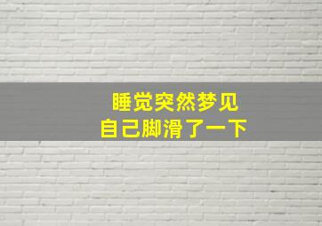 睡觉突然梦见自己脚滑了一下