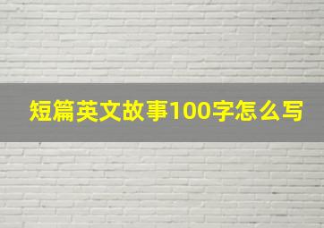 短篇英文故事100字怎么写