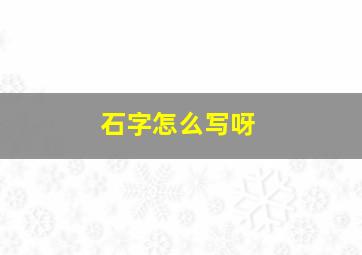 石字怎么写呀