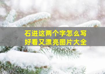 石进这两个字怎么写好看又漂亮图片大全