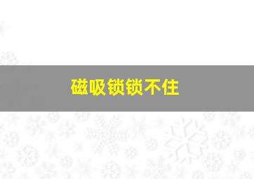 磁吸锁锁不住