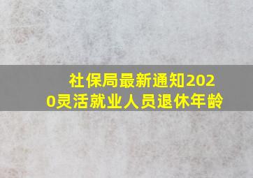 社保局最新通知2020灵活就业人员退休年龄