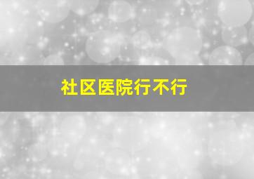 社区医院行不行