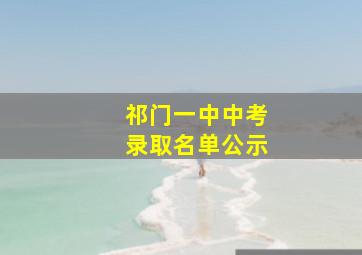 祁门一中中考录取名单公示