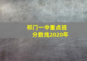 祁门一中重点班分数线2020年