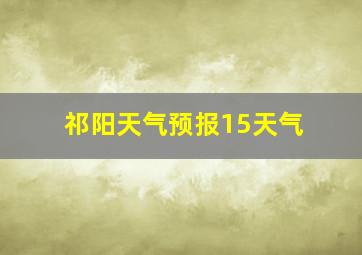 祁阳天气预报15天气