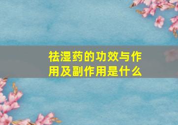 祛湿药的功效与作用及副作用是什么