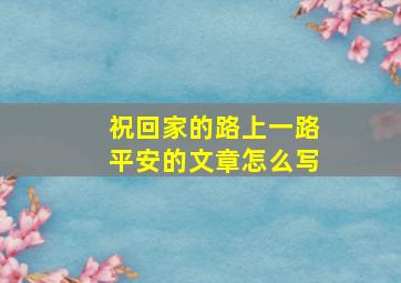 祝回家的路上一路平安的文章怎么写