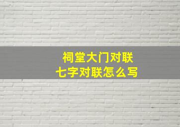 祠堂大门对联七字对联怎么写