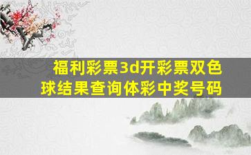 福利彩票3d开彩票双色球结果查询体彩中奖号码