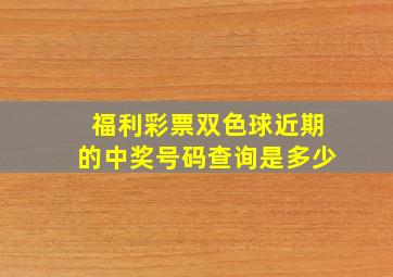 福利彩票双色球近期的中奖号码查询是多少