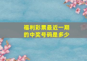 福利彩票最近一期的中奖号码是多少