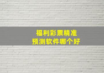 福利彩票精准预测软件哪个好