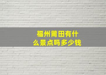 福州莆田有什么景点吗多少钱