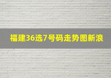 福建36选7号码走势图新浪