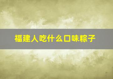 福建人吃什么口味粽子