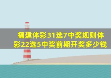 福建体彩31选7中奖规则体彩22选5中奖前期开奖多少钱