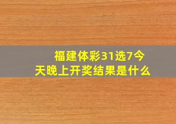 福建体彩31选7今天晚上开奖结果是什么