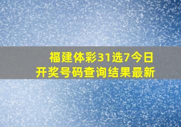 福建体彩31选7今日开奖号码查询结果最新