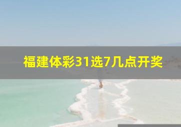 福建体彩31选7几点开奖