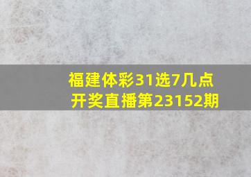 福建体彩31选7几点开奖直播第23152期