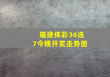 福建体彩36选7今晚开奖走势图