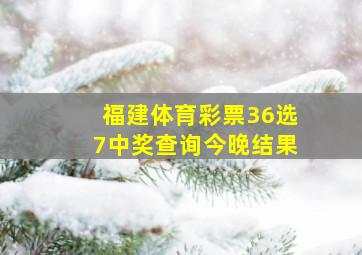 福建体育彩票36选7中奖查询今晚结果