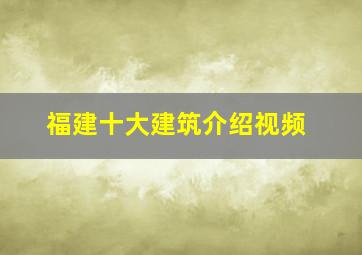 福建十大建筑介绍视频