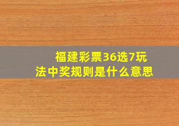 福建彩票36选7玩法中奖规则是什么意思