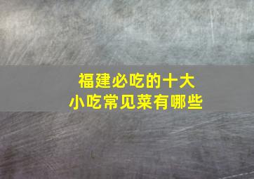 福建必吃的十大小吃常见菜有哪些