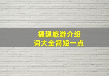 福建旅游介绍词大全简短一点