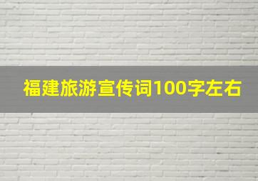 福建旅游宣传词100字左右