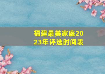 福建最美家庭2023年评选时间表